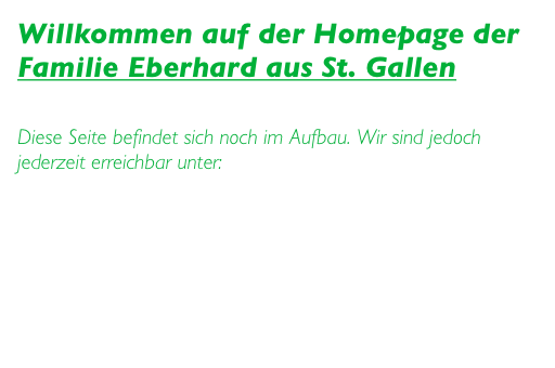 Willkommen auf der Homepage der Familie Eberhard aus St. Gallen

Diese Seite befindet sich noch im Aufbau. Wir sind jedoch jederzeit erreichbar unter:

info@eberhards.ch